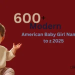 600+ Modern American Baby Girl Names a to z 2025