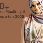 600+ Modern Muslim girl Names a to z 2025