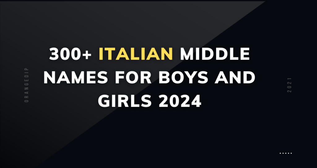 300+ Italian Middle Names for Boys and Girls 2024