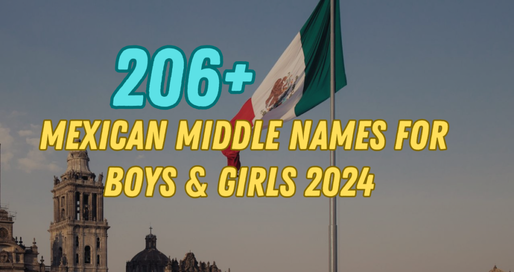 206+ Mexican Middle Names for Boys & Girls 2024