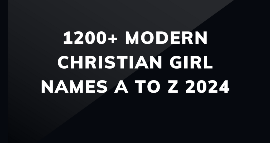 1200+ Modern Christian girl names A to Z 2024