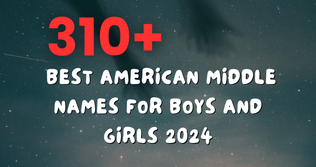 310+ Best American Middle Names for Boys and Girls 2024