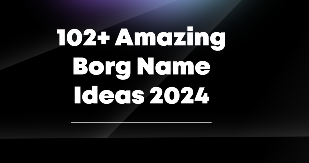 102+ Amazing Borg Name Ideas 2024