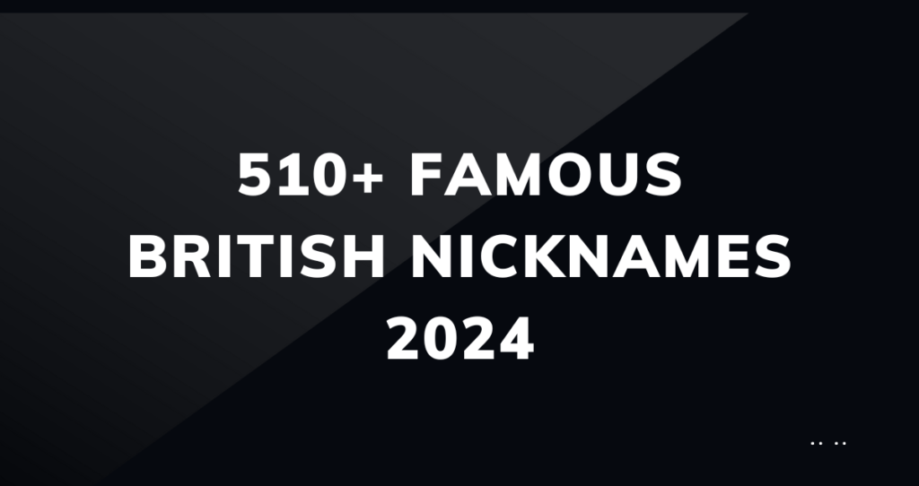 510+ Famous British Nicknames 2024