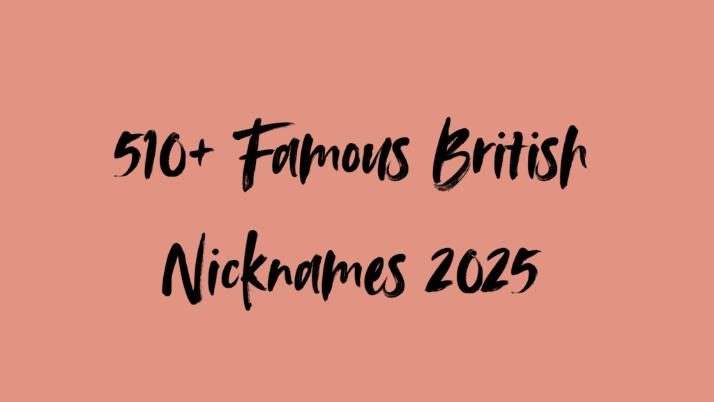 510+ Famous British Nicknames 2025