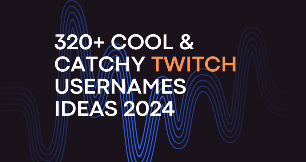 320+ Cool & Catchy Twitch Usernames Ideas 2024