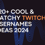 320+ Cool & Catchy Twitch Usernames Ideas 2024
