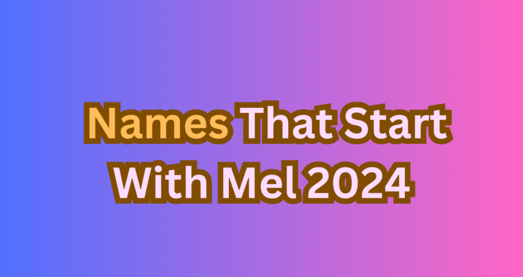 500+ Unique Names That Start With Mel 2024