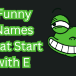 Funny Names That Start with E (A Whimsical List of 530+ Ideas) 2024