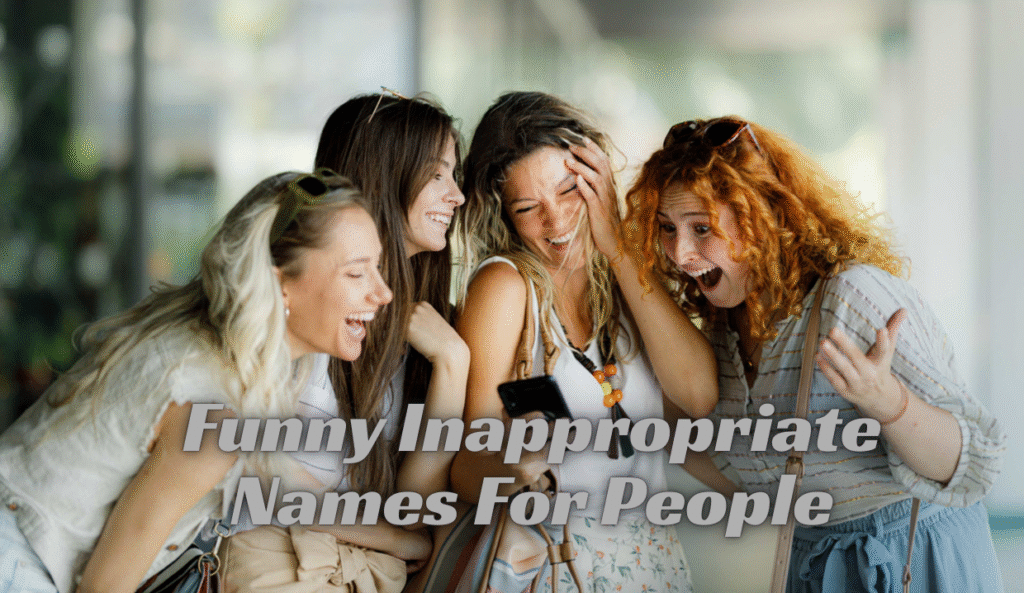 Funny Inappropriate Names For People: The Funniest List You’ll Find 2025