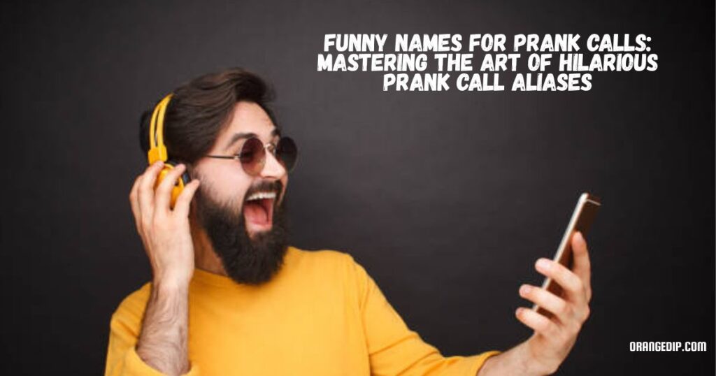 Funny Names For Prank Calls Mastering The Art Of Hilarious Prank Call Aliases