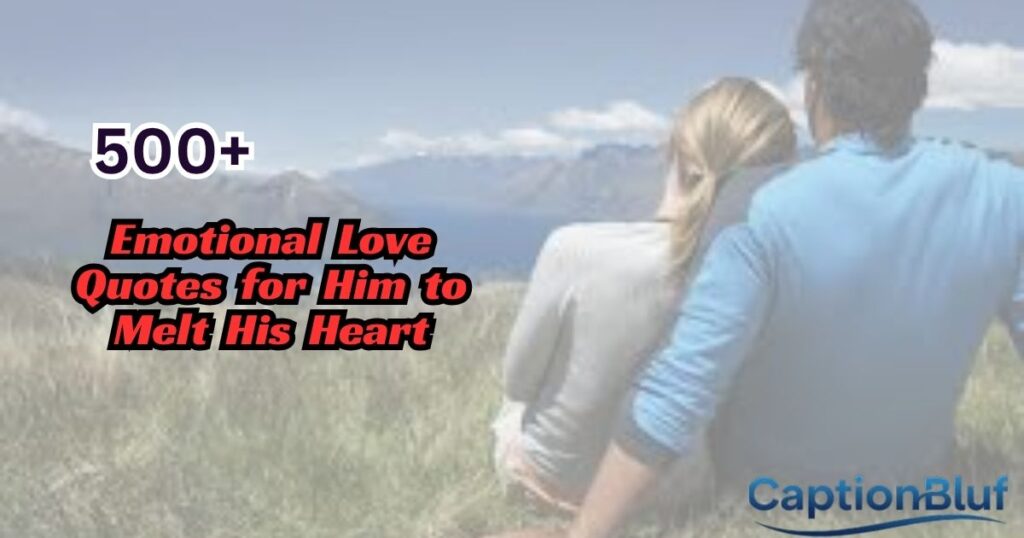 500+ Emotional Love Quotes for Him to Melt His Heart