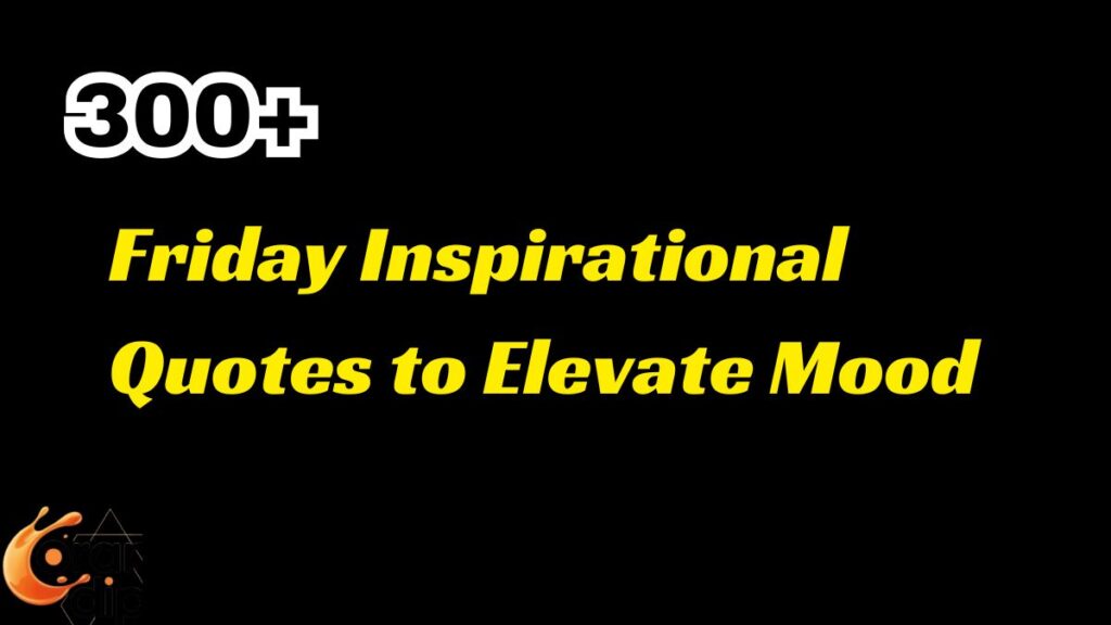 300+ Friday Inspirational Quotes to Elevate Mood