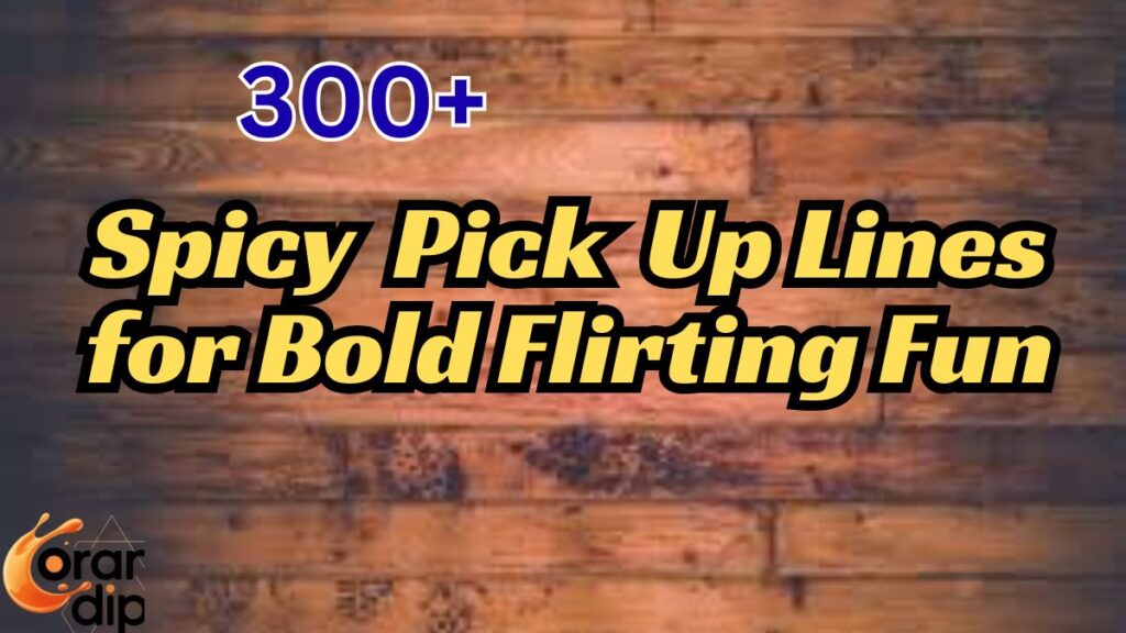 300+ Spicy Pick Up Lines for Bold Flirting Fun