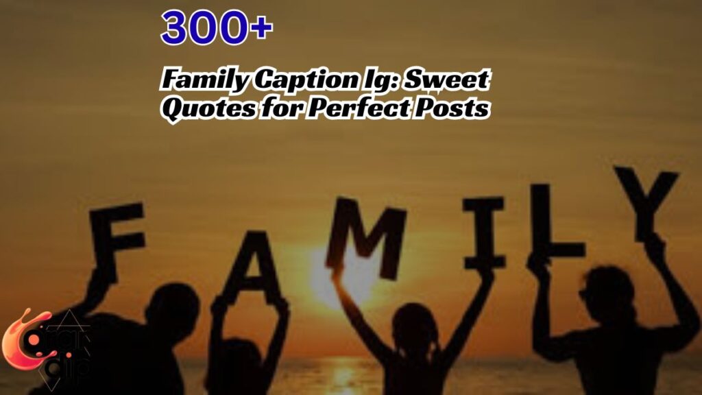 300+ Family Caption Ig: Sweet Quotes for Perfect Posts
