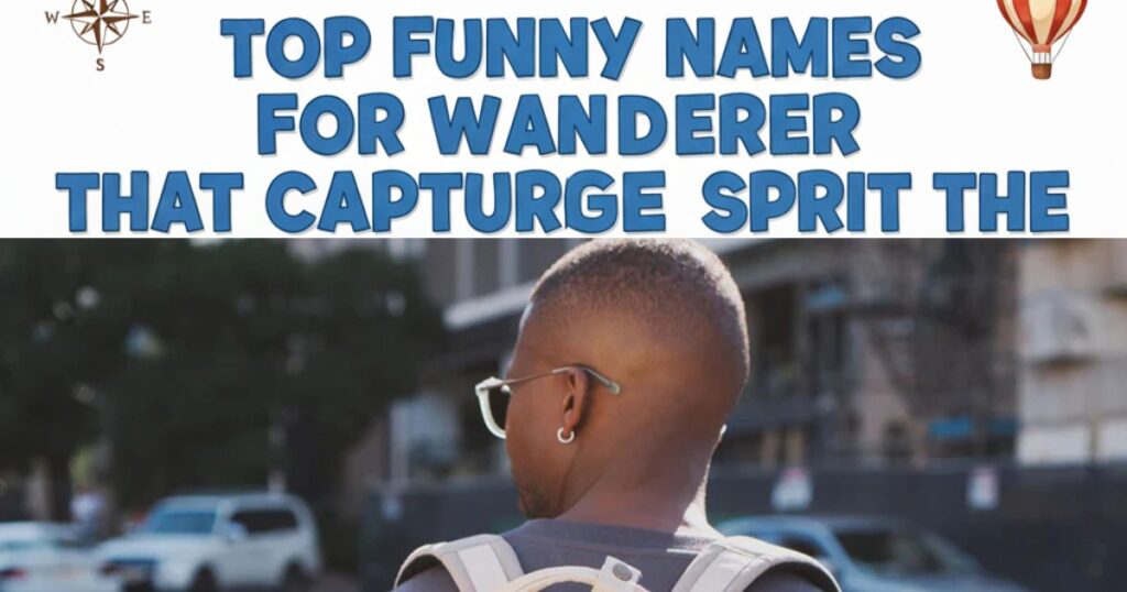650+Top Funny Names for Wanderer That Capture the Spirit of Adventure Funny Names for Wanderer