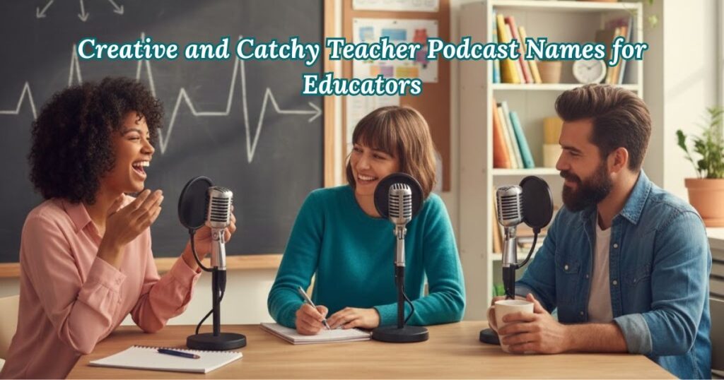 500+ Creative and Catchy Teacher Podcast Names for Educators Teacher Podcast Names
