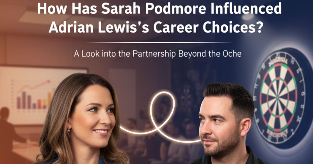How Has Sarah Podmore Influenced Adrian Lewis’s Career Choices?