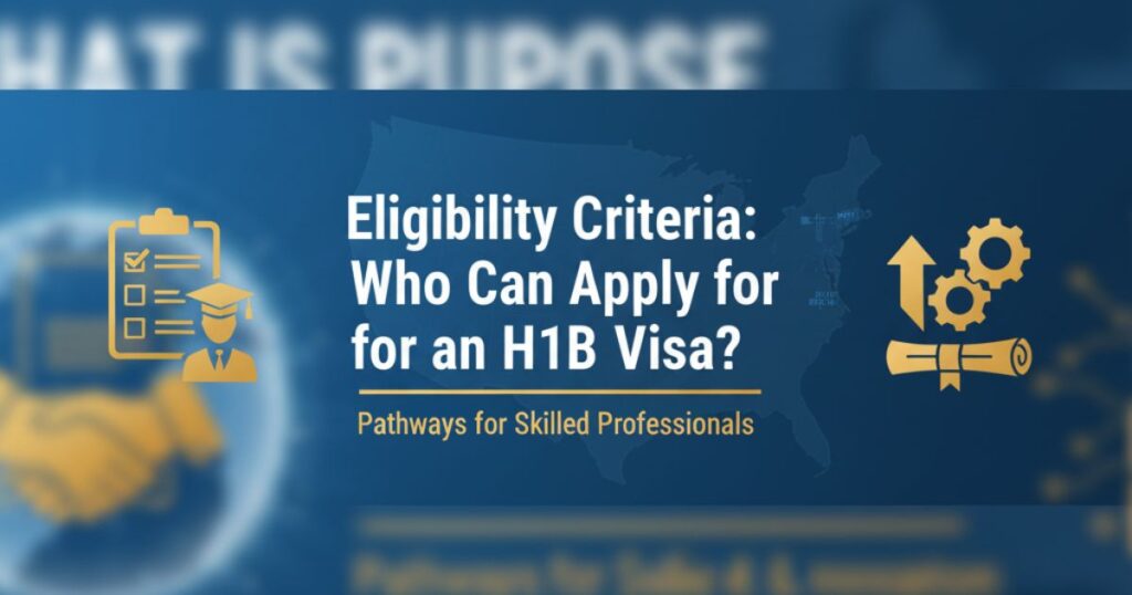 Eligibility Criteria: Who Can Apply for an H1B Visa?