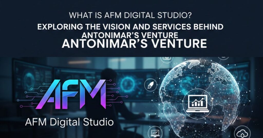 What is AFM Digital Studio? Exploring the vision and services behind Antonimar’s venture