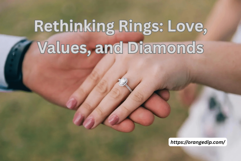 Rethinking Rings: Love, Values, and Diamonds